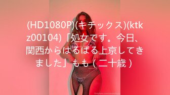 (HD1080P)(キチックス)(ktkz00104)「処女です。今日、関西からはるばる上京してきました」もも（二十歳）