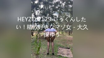 HEYZO 2129 ごっくんしたい！精飲好きなマゾ女 - 大久保ゆう