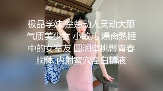 极品学妹 楚楚动人灵动大眼气质美少女 小敏儿 爆肏熟睡中的女室友 圆润蜜桃臀青春胴体 内射蜜穴淫白精液