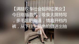 【满腿纹身社会姐网红美女】今日刚播首秀，吸食大屌特写，多毛超肥骚逼，情趣开档内裤，从下往上视角拍摄进出抽插