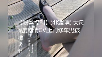 【粉丝福利】(4K高清) 大尺度剧情GV,上门修车男孩