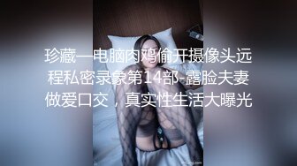 珍藏—电脑肉鸡偷开摄像头远程私密录象第14部-露脸夫妻做爱口交，真实性生活大曝光