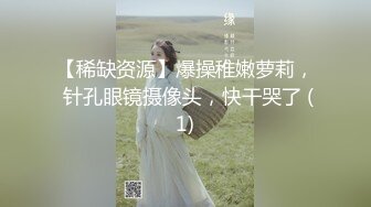 【稀缺资源】爆操稚嫩萝莉， 针孔眼镜摄像头，快干哭了 (1)