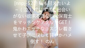 [nnpj-523] 私も甘えたいよ～（泣） 忙しすぎて出会いがない欲求不満な新米保育士をマッチングアプリでGET！鬼かわエッチなコスプレ着させて子供に戻して甘やかハメ倒す！ のん