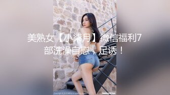 美熟女【小柒月】微信福利7部洗澡自慰，足诱！