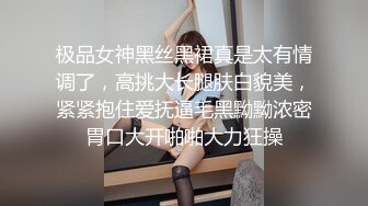 极品女神黑丝黑裙真是太有情调了，高挑大长腿肤白貌美，紧紧抱住爱抚逼毛黑黝黝浓密胃口大开啪啪大力狂操