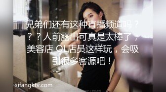 兄弟们还有这种直播频道吗？？？人前露出可真是太棒了，美容店 OL店员这样玩，会吸引很多客源吧！