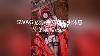 SWAG 放学去实习勾引休息室的老板 芮芮