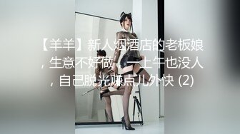 【羊羊】新人烟酒店的老板娘，生意不好做，一上午也没人，自己脱光赚点儿外快 (2)