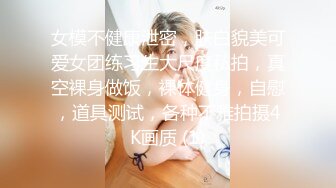 女模不健康泄密，肤白貌美可爱女团练习生大尺度私拍，真空裸身做饭，裸体健身，自慰，道具测试，各种不雅拍摄4K画质 (1)