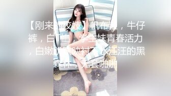 【刚来的校妓】帆布鞋，牛仔裤，白T恤，学生妹青春活力，白嫩肌肤映衬下水汪汪的黑森林，无套啪啪