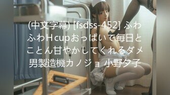 (中文字幕) [fsdss-452] ふわふわＨcupおっぱいで毎日とことん甘やかしてくれるダメ男製造機カノジョ 小野夕子