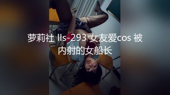 萝莉社 lls-293 女友爱cos 被内射的女船长