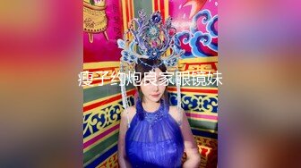 瘦子约炮良家眼镜妹