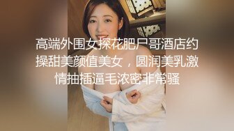 高端外围女探花肥尸哥酒店约操甜美颜值美女，圆润美乳激情抽插逼毛浓密非常骚