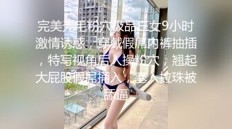 完美无毛粉穴极品三女9小时激情诱惑，穿戴假屌内裤抽插，特写视角后入操粉穴，翘起大屁股假屌捅入，塞入拉珠被舔逼