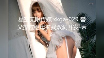 星空无限传媒 xkga-029 替父操穴继母被我双洞开发-茉莉